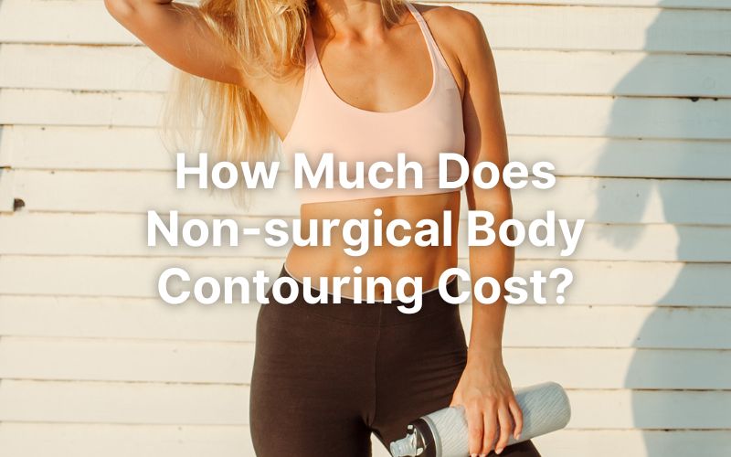How Much Does Non-Surgical Body Contouring Cost?